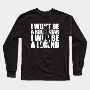 I Won't be a Rockstar i will be a Legend T-Shirt gift Long Sleeve T-Shirt